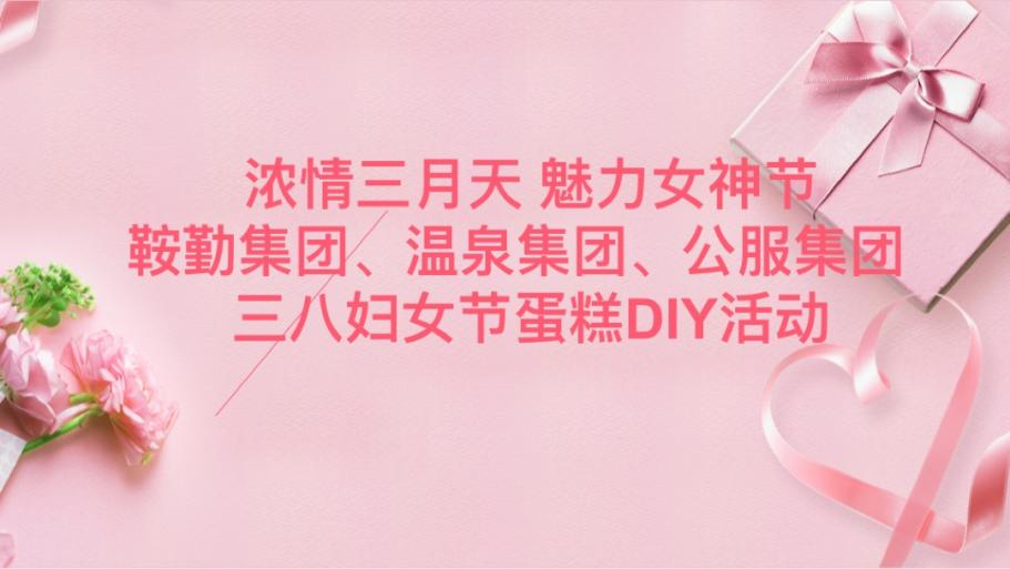 浓情三月天 魅力女神节—全网担保网集团、温泉集团、公服集团举办“三八”妇女节蛋糕DIY活动